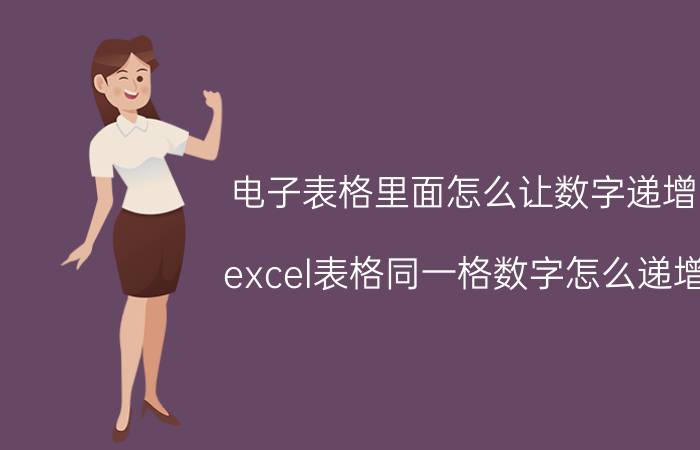 电子表格里面怎么让数字递增 excel表格同一格数字怎么递增？